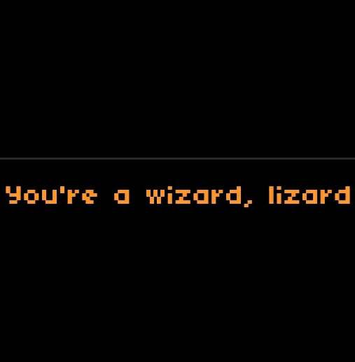 You're a wizard, lizard