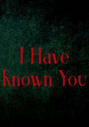 I Have Known You I Have Known You