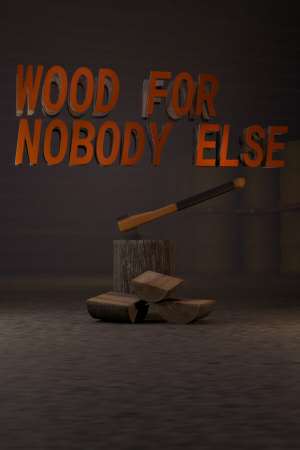 Wood for Nobody Else Wood for Nobody Else