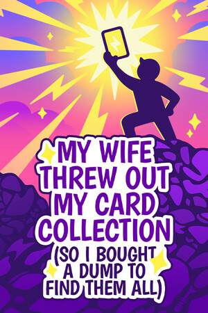 My Wife Threw Out My Card Collection (So I Bought a Dump to Find Them All) My Wife Threw Out My Card Collection (So I Bought a Dump to Find Them All)