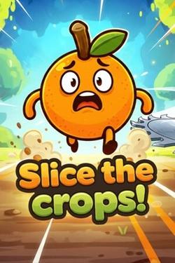 Slice the Crops! Slice the Crops!