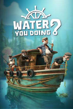 Water You Doing? Water You Doing?