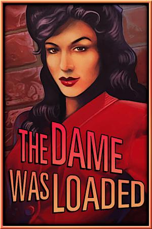 The Dame Was Loaded The Dame Was Loaded
