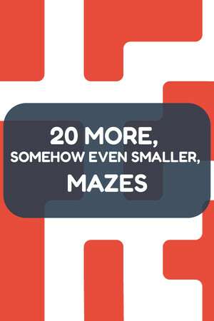 20 More, Somehow Even Smaller, Mazes 20 More, Somehow Even Smaller, Mazes
